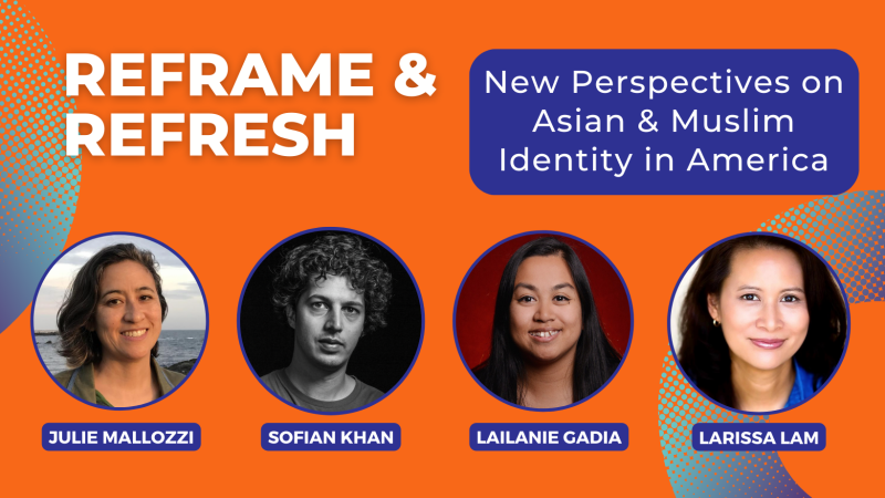 Text reads Reframe and Refresh New Perspectives on Asian and Muslim identity in America Thur 4/25 2pm ET over orange background next to portraits in circles of 4 people Julie Mallozzi, Lailanie Gadia, Sofian Khan, Larissa Lam 